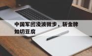 爱游戏官网入口-包含中国军团凌波微步，斩金牌如切豆腐的词条