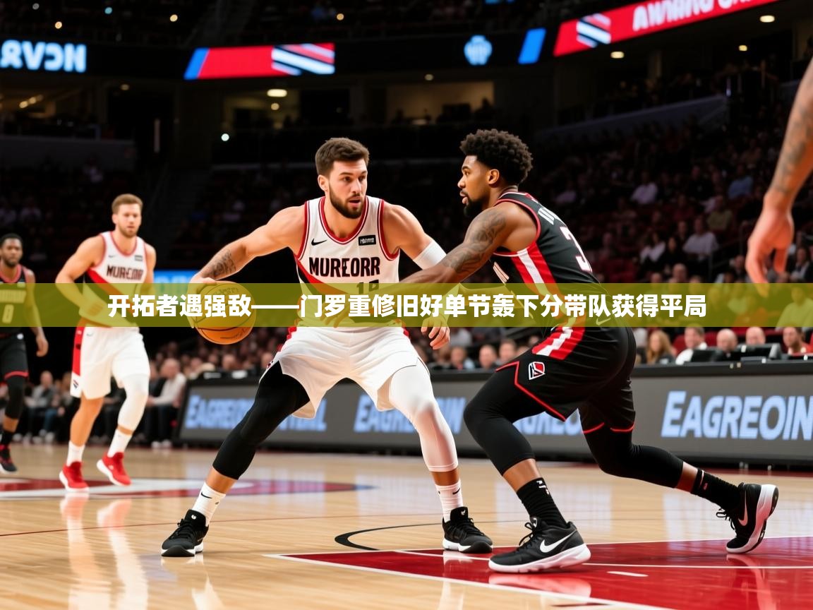 2025爱游戏开拓者遇强敌——门罗重修旧好单节轰下分带队获得平局  第4张